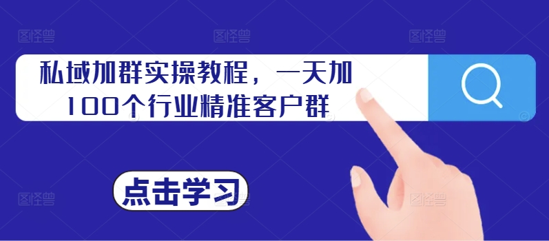 私域加群实操教程，一天加100个行业精准客户群-梦凌网创