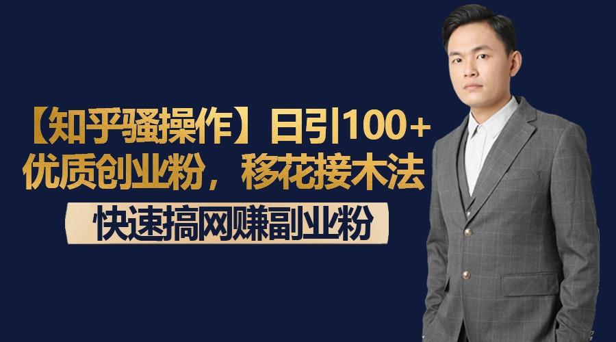 【知乎骚操作】日引100+优质创业粉，移花接木法，快速搞网赚副业粉-梦凌网创