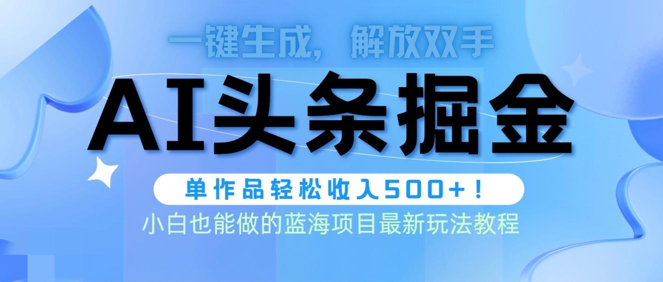 (9984期)头条AI掘金术最新玩法，全AI制作无需人工修稿，一键生成单篇文章收益500+-梦凌网创