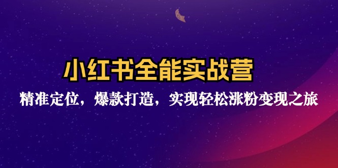 小红书全能实战营：精准定位，爆款打造，实现轻松涨粉变现之旅-梦凌网创