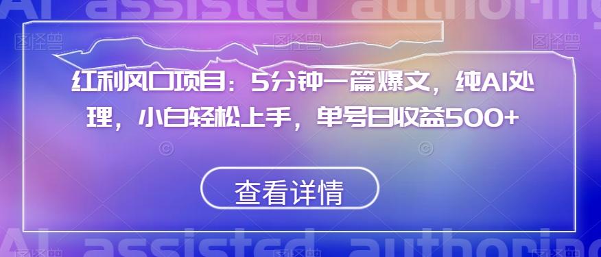 红利风口项目：5分钟一篇爆文，纯AI处理，小白轻松上手，单号日收益500+【揭秘】-梦凌网创