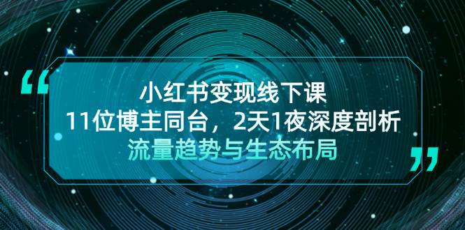 小红书变现线下课！11位博主同台，2天1夜深度剖析流量趋势与生态布局-梦凌网创