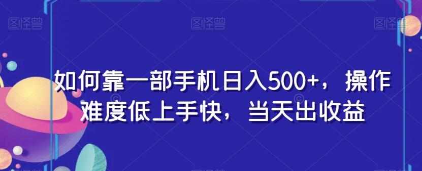 如何靠一部手机日入500+，操作难度低上手快，当天出收益-梦凌网创