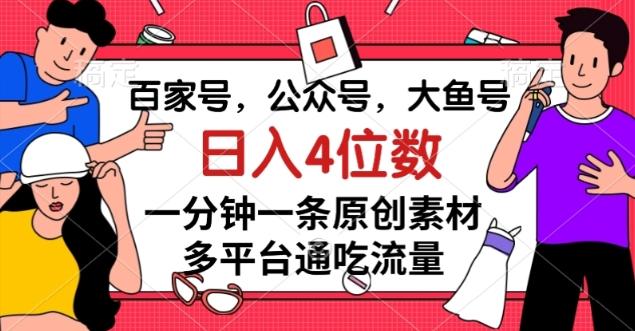 百家号，公众号，大鱼号一分钟一条原创素材，多平台通吃流量，日入4位数【揭秘】-梦凌网创