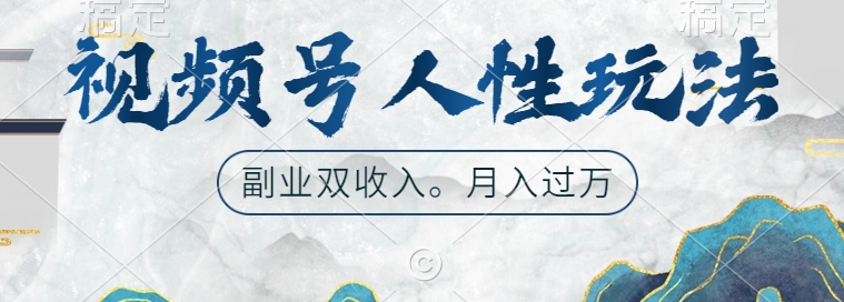 视频号人性玩法，让你起号，广告双份收入，副业好选择【揭秘】-梦凌网创
