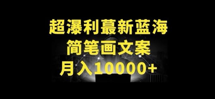 超暴利最新蓝海简笔画配加文案 月入10000+【揭秘】-梦凌网创