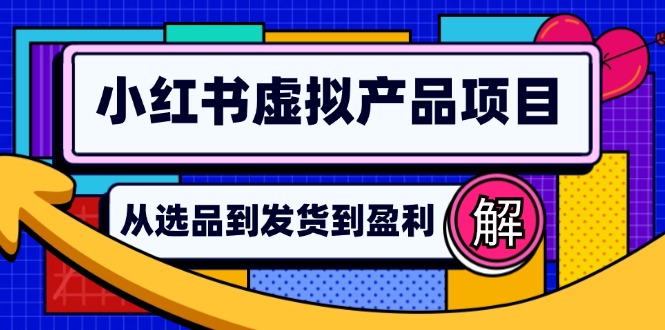 小红书虚拟产品店铺运营指南：从选品到自动发货，轻松实现日躺赚几百-梦凌网创