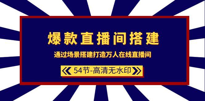 (9502期)爆款直播间-搭建：通过场景搭建-打造万人在线直播间(54节-高清无水印)-梦凌网创