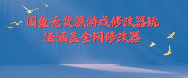 闲鱼无货源游戏修改器玩法涵盖全网修改器-梦凌网创