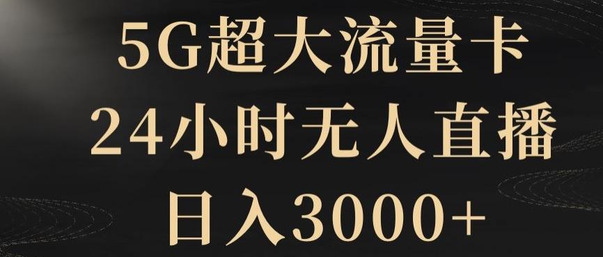 5G超大流量卡，24小时无人直播，日入3000+【揭秘】-梦凌网创
