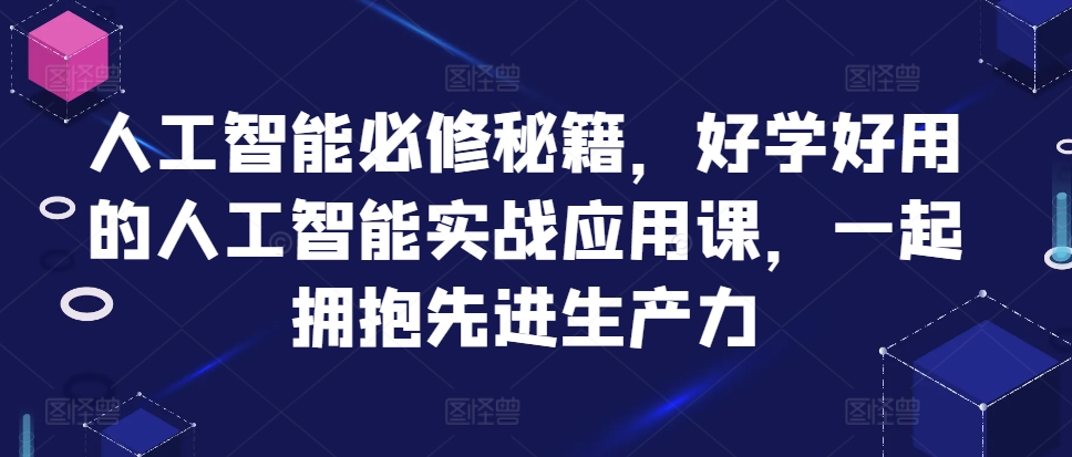 人工智能必修秘籍，好学好用的人工智能实战应用课，一起拥抱先进生产力-梦凌网创