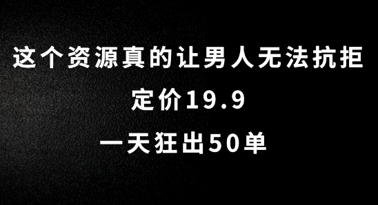 这个资源真的让男人无法抗拒，定价19.9.一天狂出50单【揭秘】-梦凌网创