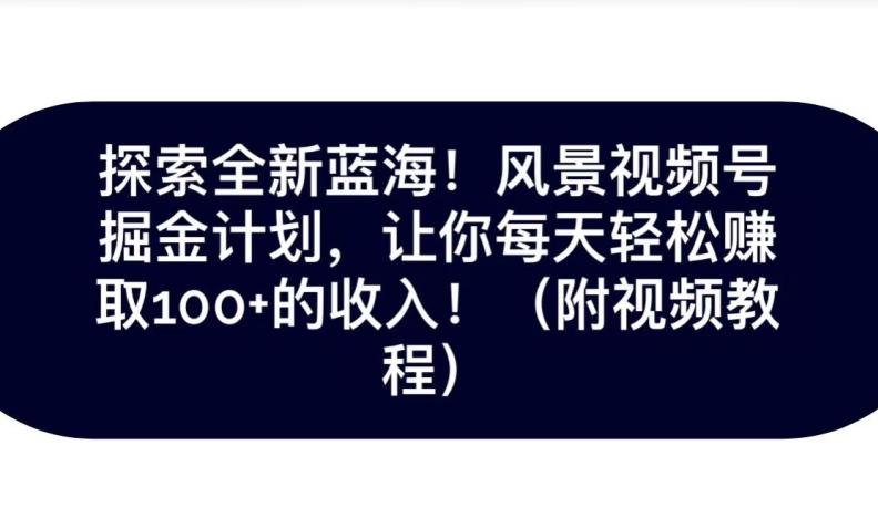 探索全新蓝海！抖音风景号掘金计划，让你每天轻松赚取100+的收入-梦凌网创