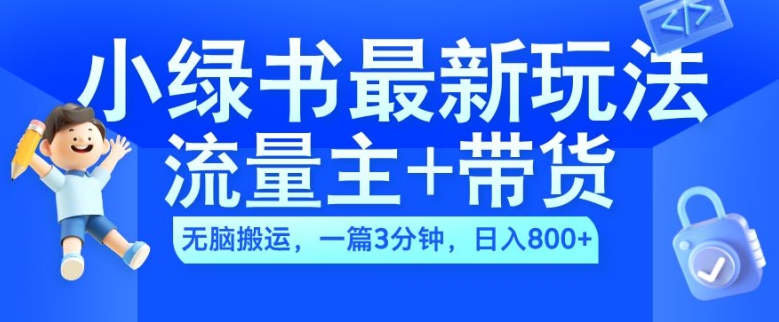 2024小绿书流量主+带货最新玩法，AI无脑搬运，一篇图文3分钟，日入几张-梦凌网创