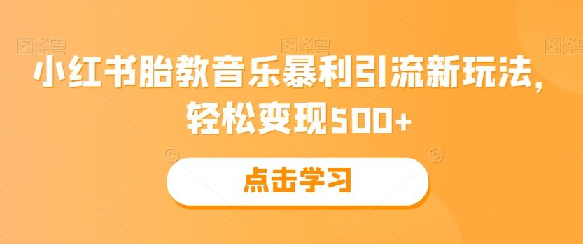 小红书胎教音乐暴利引流新玩法，轻松变现500+-梦凌网创