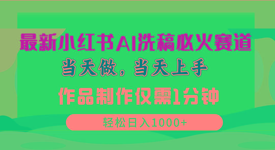 最新小红书AI洗稿必火赛道，当天做当天上手 作品制作仅需1分钟，日入1000+-梦凌网创