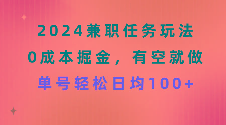 2024兼职任务玩法 0成本掘金，有空就做 单号轻松日均100+-梦凌网创