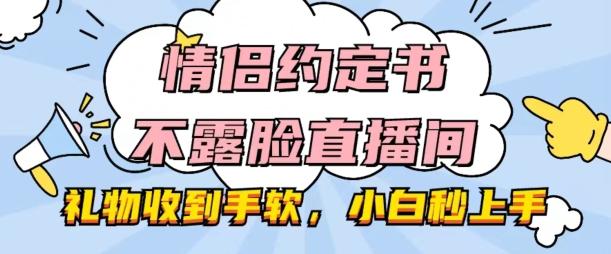 情侣约定书不露脸直播间，礼物收到手软，小白秒上手【揭秘】-梦凌网创
