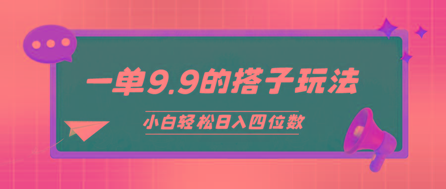 (10162期)小白也能轻松玩转的搭子项目，一单9.9，日入四位数-薪火元第一资源库