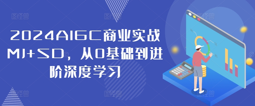 2024AIGC商业实战MJ+SD，从0基础到进阶深度学习-梦凌网创