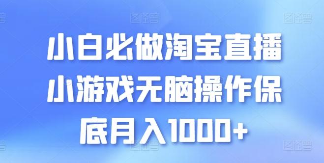 小白必做淘宝直播小游戏无脑操作保底月入1000+【揭秘】-梦凌网创