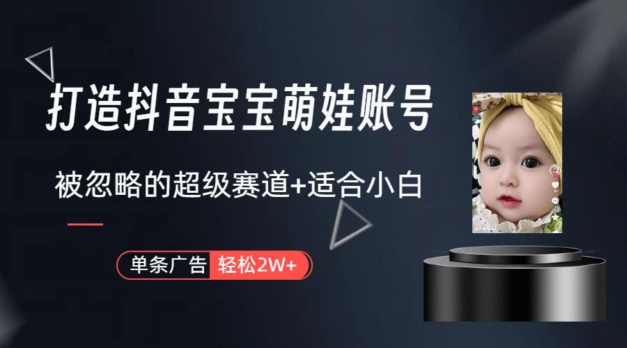 (9419期)打造抖音宝宝账号，一条广告2W，大部分人忽略的超级赛道(教程+素材+软件)-梦凌网创