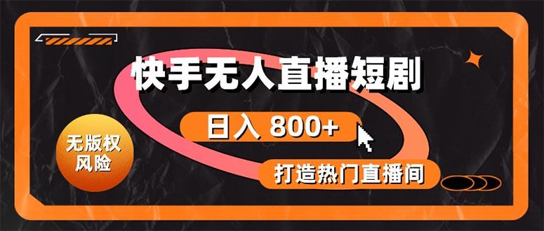 快手无人直播短剧宝典：无版权风险，轻松打造热门直播间，日进斗金不是梦-梦凌网创