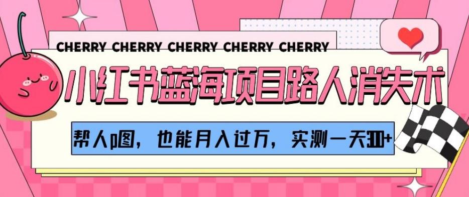 小红书蓝海项目路人消失术，帮人p图，也能月入过万，实测一天300+【揭秘】-薪火元第一资源库