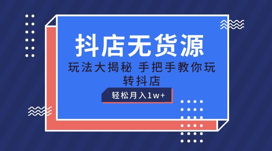 抖店无货源保姆级教程，手把手教你玩转抖店，轻松月入1W+-梦凌网创
