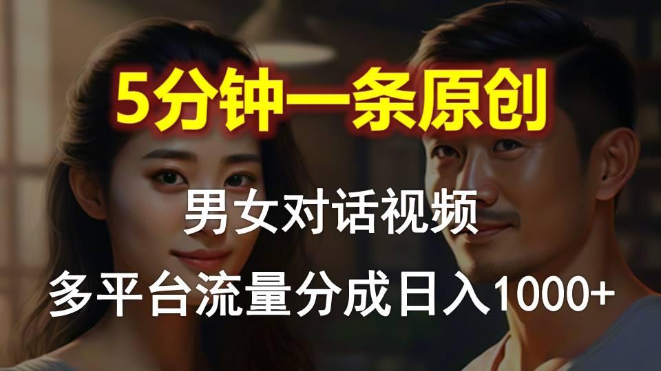 男女对话，5分钟1条原创视频，多平台流量分成，日入1000+-梦凌网创