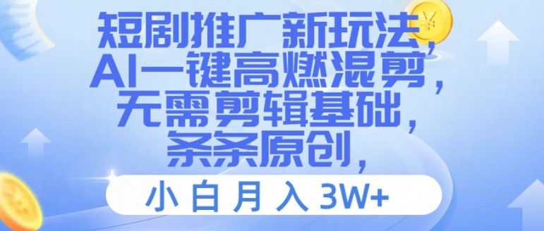 短剧推广新玩法，AI一键高燃混剪，无需剪辑基础，条条原创，小白月入3W+【揭秘】-梦凌网创
