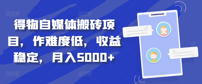 得物自媒体搬砖项目，作难度低，收益稳定，月入5000+【揭秘】-梦凌网创