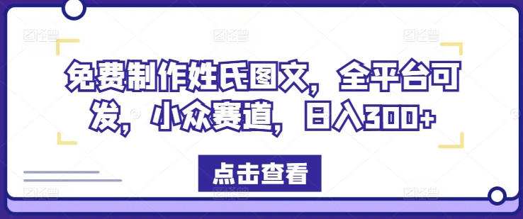 免费制作姓氏图文，全平台可发，小众赛道，日入300+【揭秘】-梦凌网创