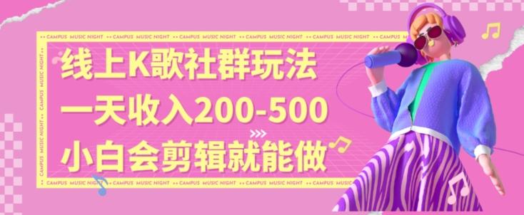 线上K歌社群结合脱单新玩法，无剪辑基础也能日入3位数，长期项目【揭秘】-梦凌网创