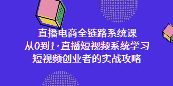 直播电商-全链路系统课，从0到1·直播短视频系统学习，短视频创业者的实战-梦凌网创