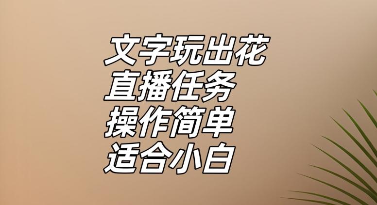 文字玩出花直播任务，把普通的文字玩出趣味，操作简单适合小白【揭秘】-薪火元第一资源库