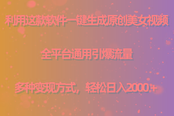 (9857期)利用这款软件一键生成原创美女视频 全平台通用引爆流量 多种变现日入2000＋-薪火元第一资源库