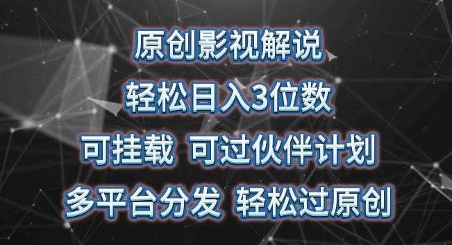 原创影视解说，轻松日入3位数，可挂载，可过伙伴计划，多平台分发轻松过原创【揭秘】-薪火元第一资源库
