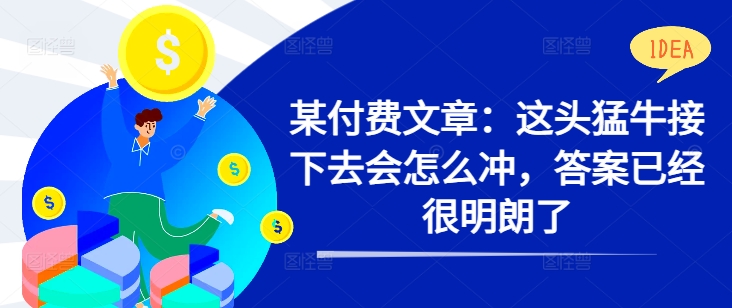 某付费文章：这头猛牛接下去会怎么冲，答案已经很明朗了 !-梦凌网创