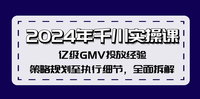 2024年千川实操课，亿级GMV投放经验，策略规划至执行细节，全面拆解-梦凌网创
