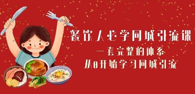餐饮人必学-同城引流课：一套完整的体系，从0开始学习同城引流（68节课）-梦凌网创
