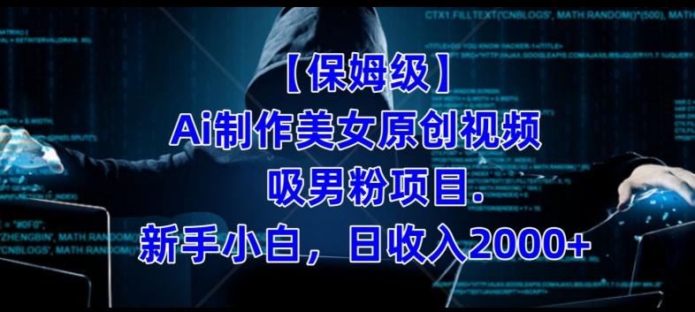 【保姆级】制作Ai美女原创视频+吸男粉项目，小白日收入2000+-梦凌网创