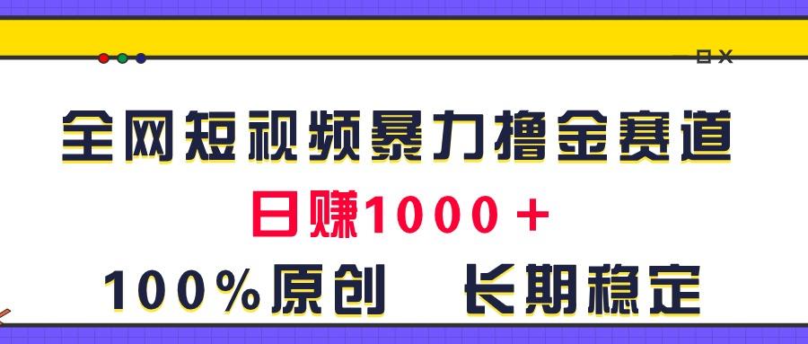 全网短视频暴力撸金赛道，日入1000＋！原创玩法，长期稳定-梦凌网创