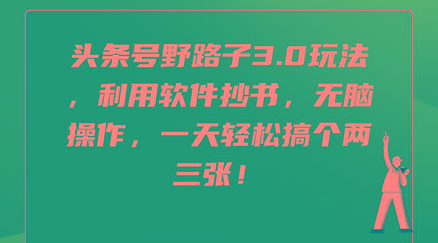 (9554期)头条号野路子3.0玩法，利用软件抄书，无脑操作，一天轻松搞个两三张！-梦凌网创