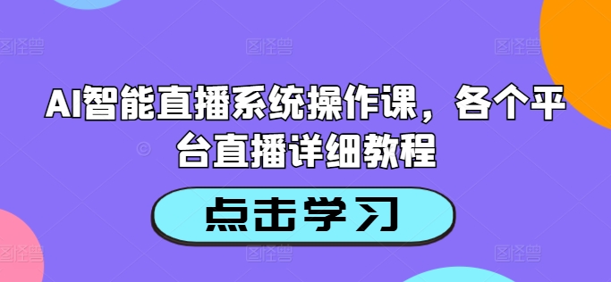 AI智能直播系统操作课，各个平台直播详细教程-梦凌网创