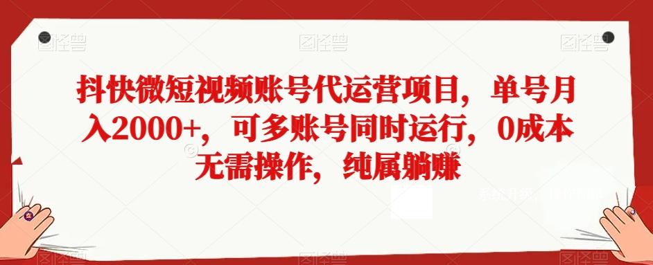 抖快微短视频账号代运营项目，单号月入2000+，可多账号同时运行，0成本无需操作，纯属躺赚【揭秘】-梦凌网创