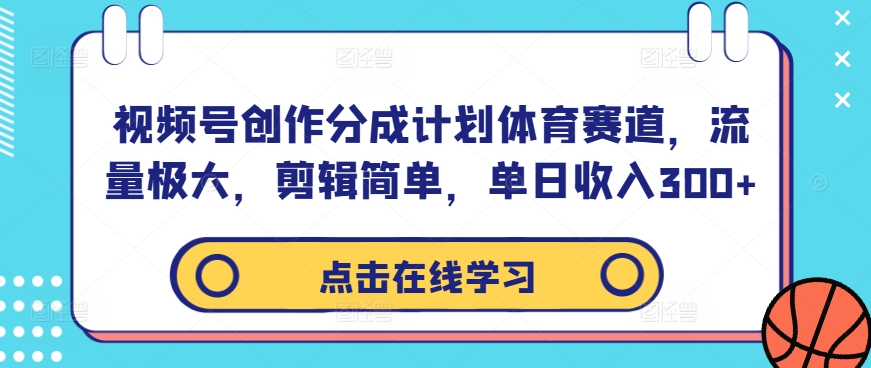 视频号创作分成计划体育赛道，流量极大，剪辑简单，单日收入300+-梦凌网创