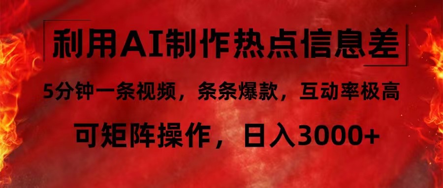 利用AI制作热点信息差，5分钟一条视频，条条爆款，互动率极高，可矩阵…-梦凌网创