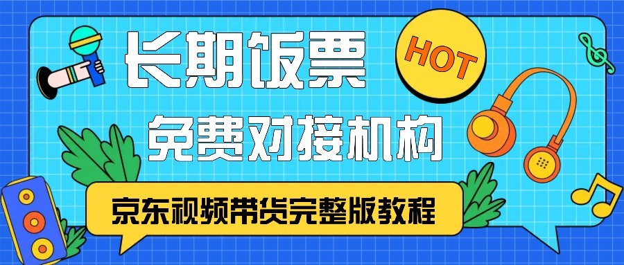 京东视频带货完整版教程，长期饭票、免费对接机构-梦凌网创