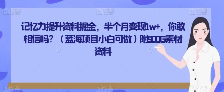 记忆力提升资料掘金，半个月变现1w+，你敢相信吗？（蓝海项目小白可做）附500G素材资料-梦凌网创